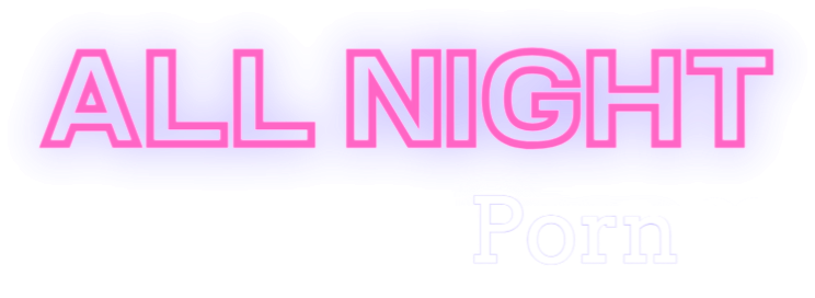 All Night Porn